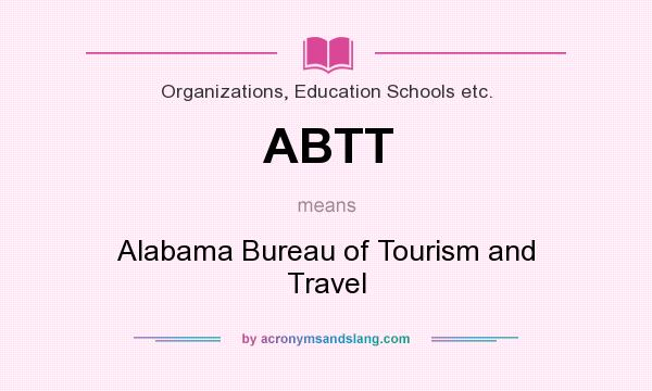 What does ABTT mean? It stands for Alabama Bureau of Tourism and Travel