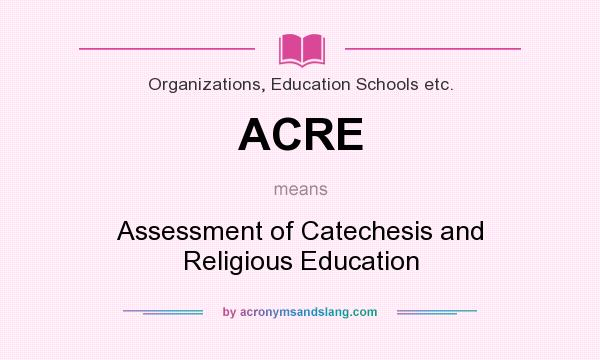 What does ACRE mean? It stands for Assessment of Catechesis and Religious Education