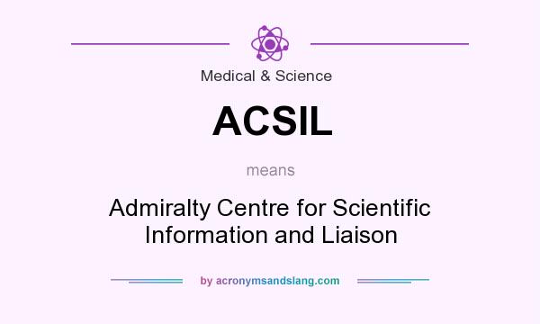 What does ACSIL mean? It stands for Admiralty Centre for Scientific Information and Liaison