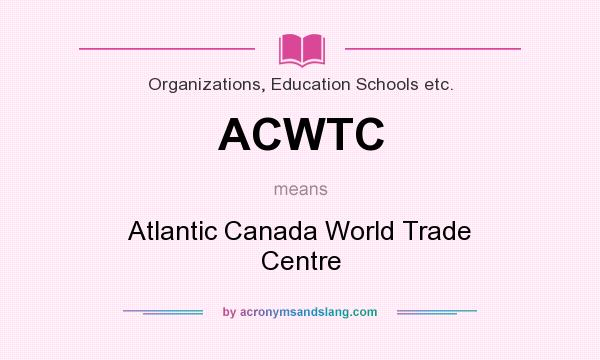 What does ACWTC mean? It stands for Atlantic Canada World Trade Centre