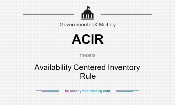 What does ACIR mean? It stands for Availability Centered Inventory Rule