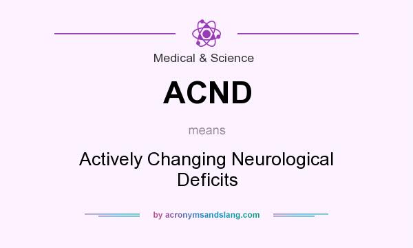 What does ACND mean? It stands for Actively Changing Neurological Deficits