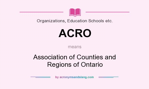 What does ACRO mean? It stands for Association of Counties and Regions of Ontario