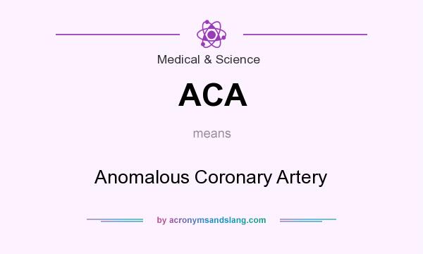 What does ACA mean? It stands for Anomalous Coronary Artery