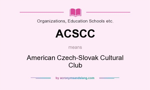 What does ACSCC mean? It stands for American Czech-Slovak Cultural Club