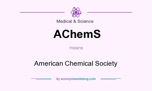 What does AChemS mean? It stands for American Chemical Society