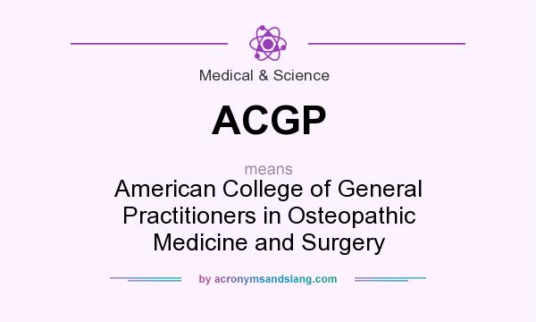 What does ACGP mean? It stands for American College of General Practitioners in Osteopathic Medicine and Surgery