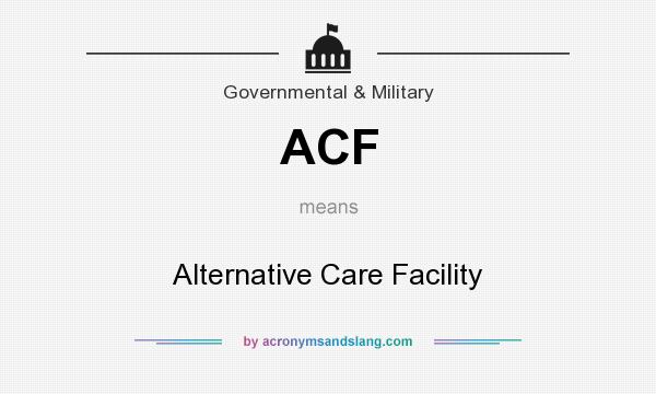 What does ACF mean? It stands for Alternative Care Facility