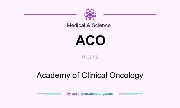 What does ACO mean? It stands for Academy of Clinical Oncology