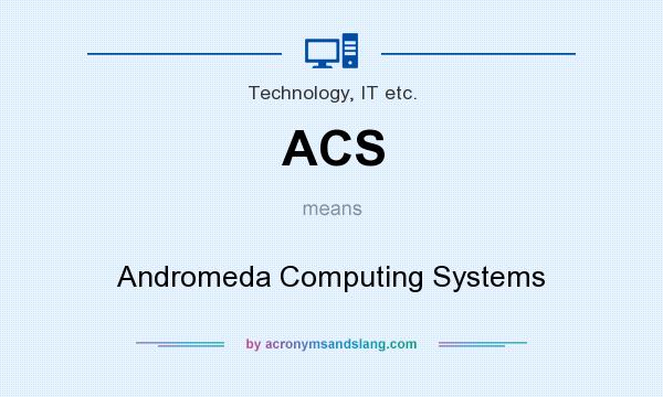 What does ACS mean? It stands for Andromeda Computing Systems