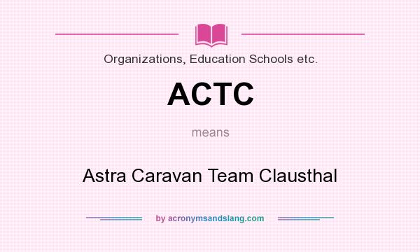 What does ACTC mean? It stands for Astra Caravan Team Clausthal