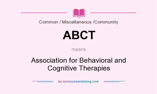 What does ABCT mean? It stands for Association for Behavioral and Cognitive Therapies