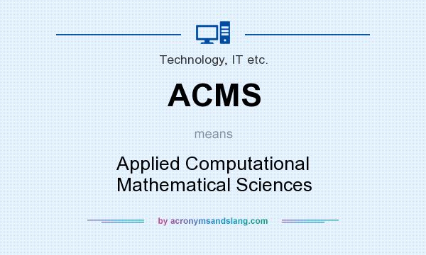 What does ACMS mean? It stands for Applied Computational Mathematical Sciences