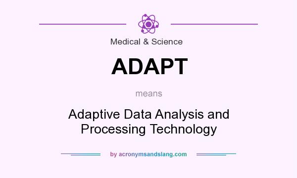What does ADAPT mean? It stands for Adaptive Data Analysis and Processing Technology
