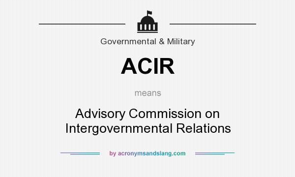 What does ACIR mean? It stands for Advisory Commission on Intergovernmental Relations