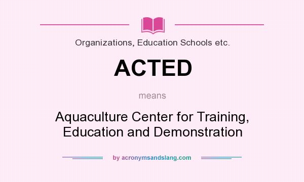 What does ACTED mean? It stands for Aquaculture Center for Training, Education and Demonstration