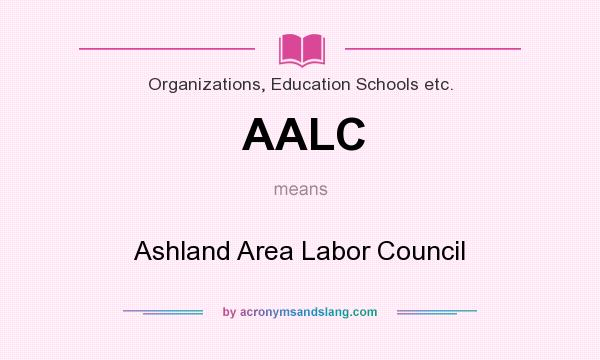 What does AALC mean? It stands for Ashland Area Labor Council