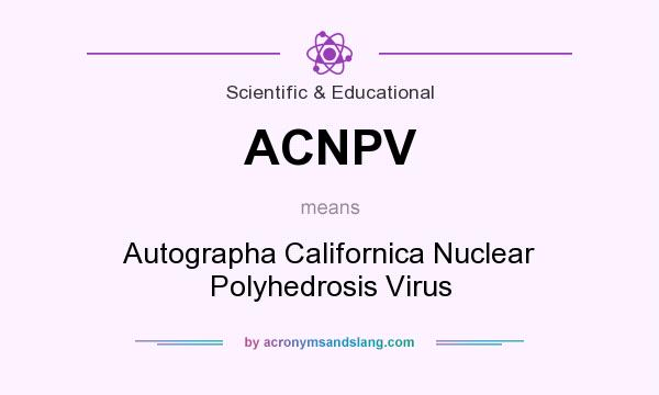 What does ACNPV mean? It stands for Autographa Californica Nuclear Polyhedrosis Virus