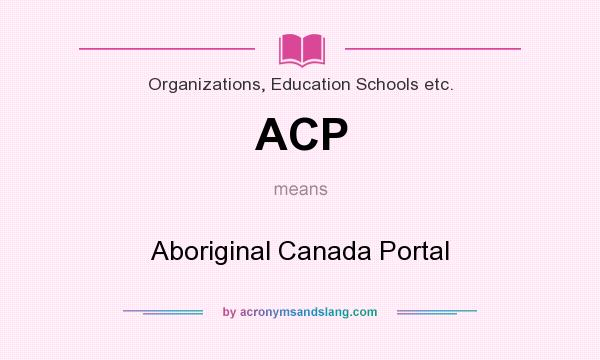 What does ACP mean? It stands for Aboriginal Canada Portal