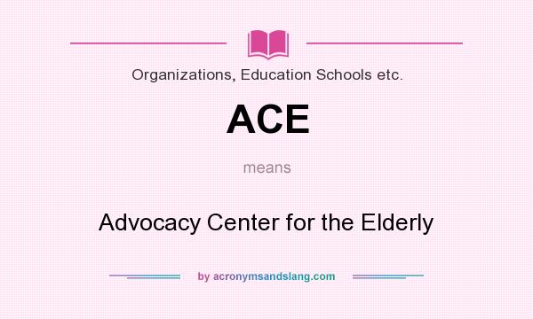 What does ACE mean? It stands for Advocacy Center for the Elderly