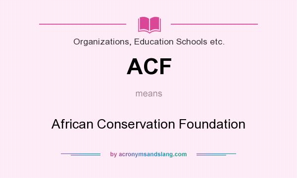 What does ACF mean? It stands for African Conservation Foundation