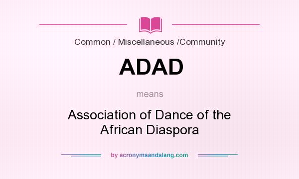 What does ADAD mean? It stands for Association of Dance of the African Diaspora
