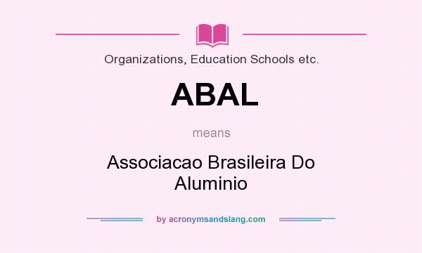 What does ABAL mean? It stands for Associacao Brasileira Do Aluminio