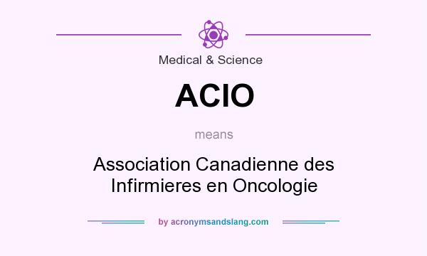 What does ACIO mean? It stands for Association Canadienne des Infirmieres en Oncologie