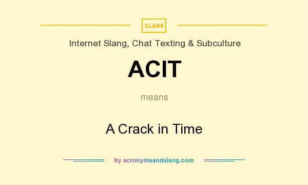 What does ACIT mean? It stands for A Crack in Time