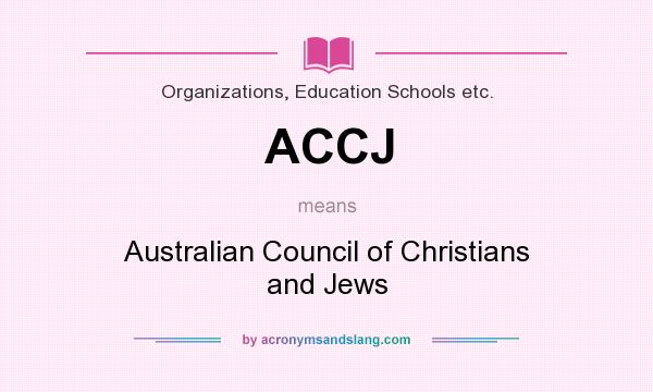 What does ACCJ mean? It stands for Australian Council of Christians and Jews