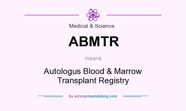 What does ABMTR mean? It stands for Autologus Blood & Marrow Transplant Registry