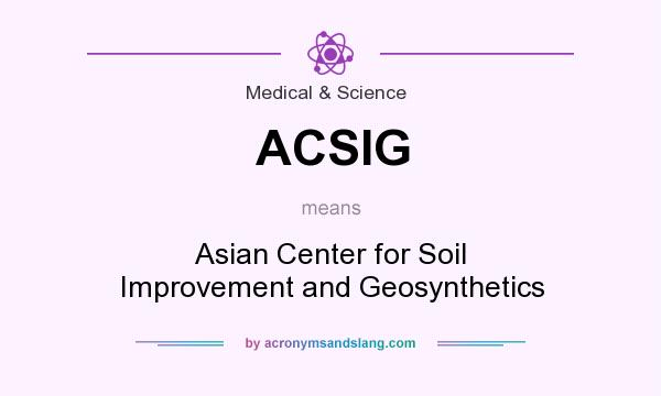 What does ACSIG mean? It stands for Asian Center for Soil Improvement and Geosynthetics