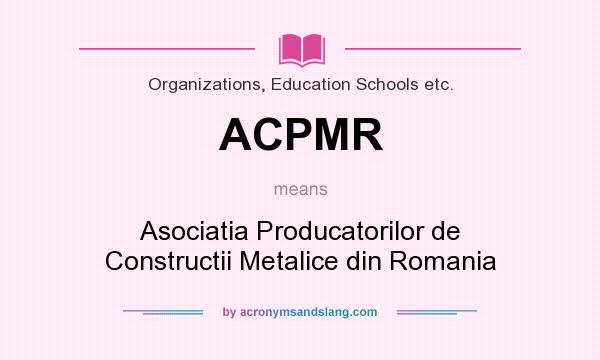 What does ACPMR mean? It stands for Asociatia Producatorilor de Constructii Metalice din Romania