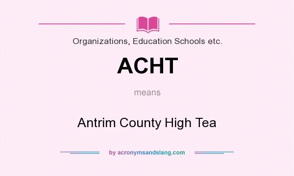 What does ACHT mean? It stands for Antrim County High Tea