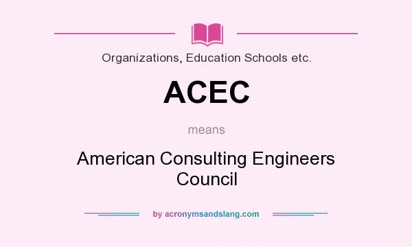 What does ACEC mean? It stands for American Consulting Engineers Council