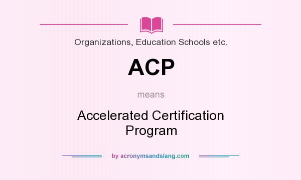 What does ACP mean? It stands for Accelerated Certification Program