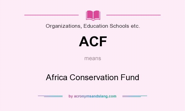 What does ACF mean? It stands for Africa Conservation Fund