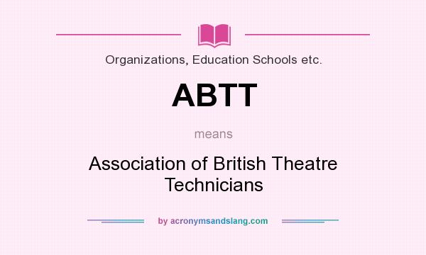 What does ABTT mean? It stands for Association of British Theatre Technicians