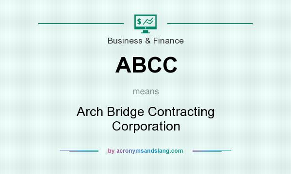 What does ABCC mean? It stands for Arch Bridge Contracting Corporation