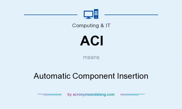 What does ACI mean? It stands for Automatic Component Insertion