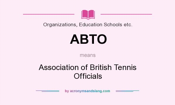 What does ABTO mean? It stands for Association of British Tennis Officials