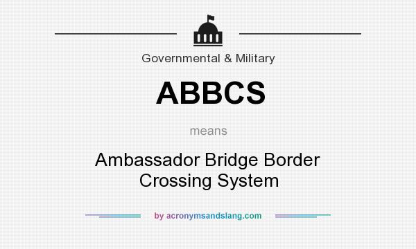 What does ABBCS mean? It stands for Ambassador Bridge Border Crossing System