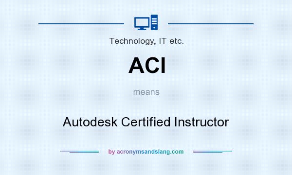 What does ACI mean? It stands for Autodesk Certified Instructor