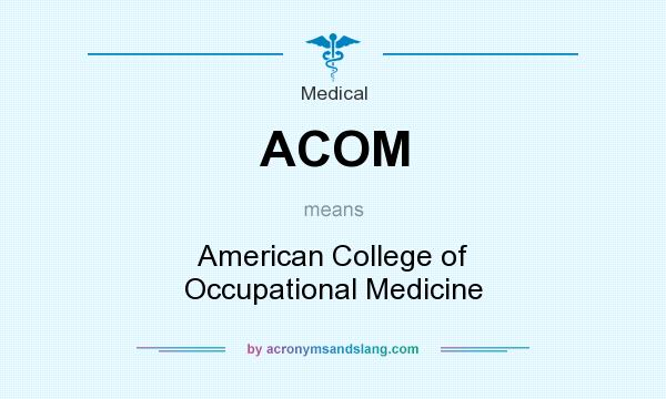 What does ACOM mean? It stands for American College of Occupational Medicine