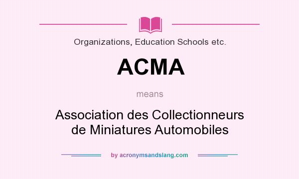 What does ACMA mean? It stands for Association des Collectionneurs de Miniatures Automobiles