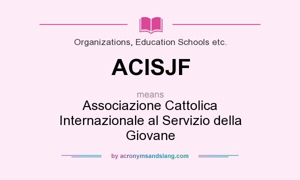 What does ACISJF mean? It stands for Associazione Cattolica Internazionale al Servizio della Giovane
