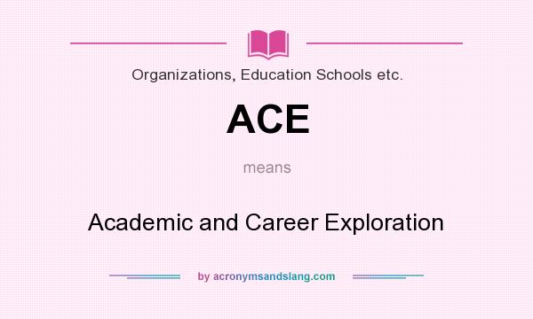 What does ACE mean? It stands for Academic and Career Exploration