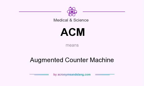 What does ACM mean? It stands for Augmented Counter Machine