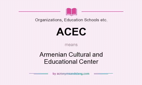 What does ACEC mean? It stands for Armenian Cultural and Educational Center