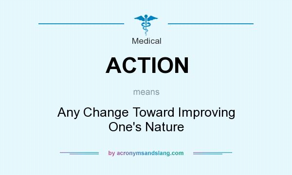 What does ACTION mean? It stands for Any Change Toward Improving One`s Nature